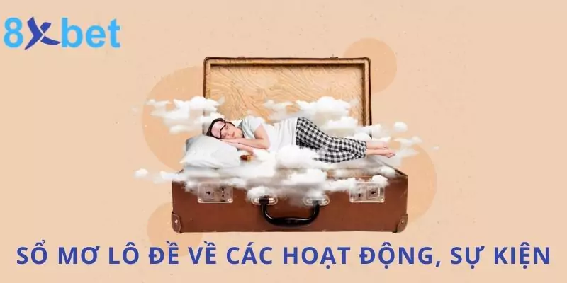 Bí Kíp Giải Mã Sổ Mơ Lô Đề Chuẩn Xác Và Đầy Đủ Nhất 2024 Bảng sổ mơ lô đề về các hoạt động thường ngày hoặc sự kiện bất ngờ